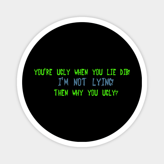 You're ugly when you lie Dib Magnet by DVC